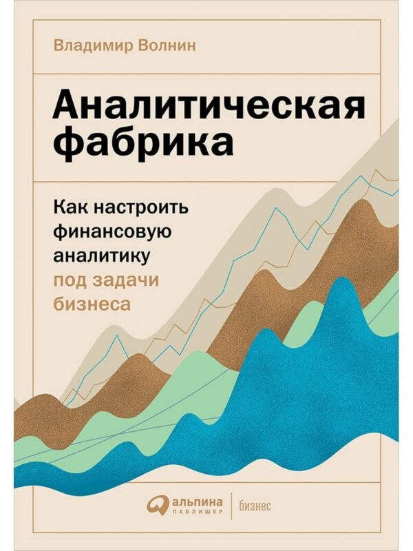Книга «Аналитическая фабрика Как настроить финансовую аналитику под задачи бизнеса» от Владимира Волнина