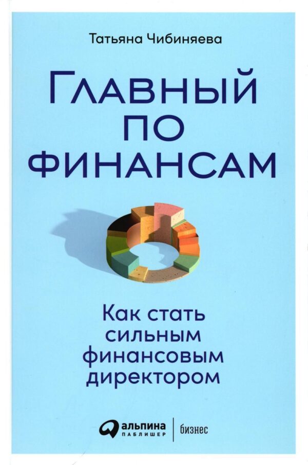 Книга «Главный по финансам Как стать сильным финансовым директором» от Татьяны Чибиняевой