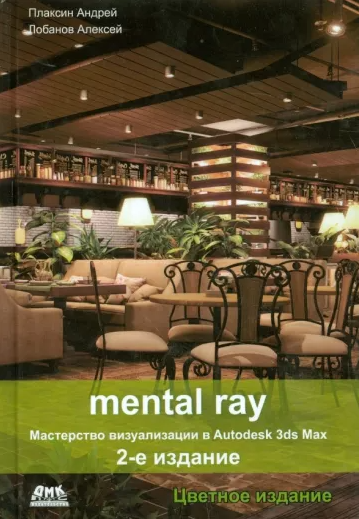 «Mental ray. Мастерство визуализации в Autodesk 3dsMax» от Андрея Плаксина и Алексея Лобанова