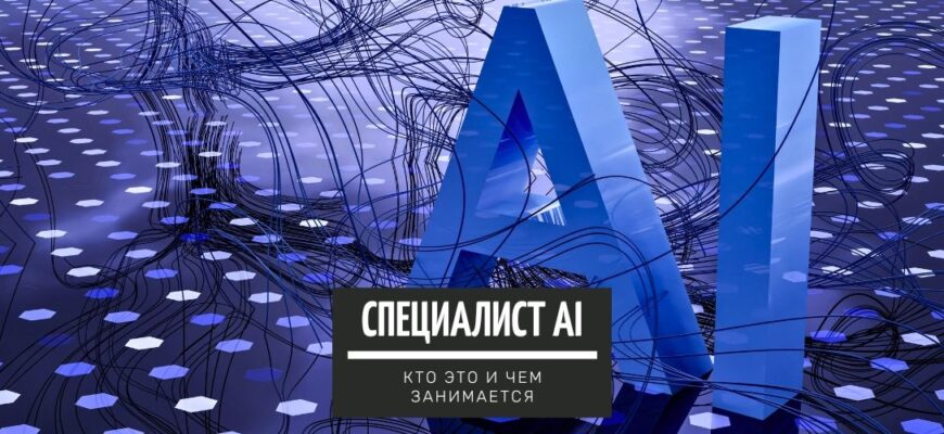 Профессия Специалист AI (Artificial Intelligence)_ кто такой, чем занимается и сколько зарабатывает