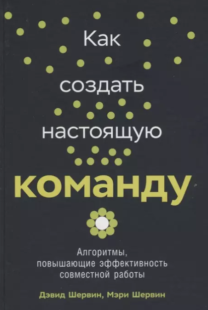 «Как создать настоящую команду. Алгоритмы, повышающие эффективность совместной работы» от Дэвида Шервина и Мэри Шервин