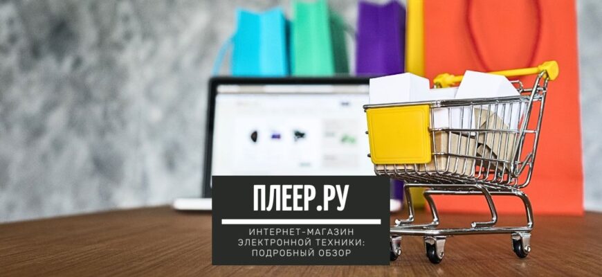 Плеер.Ру - интернет магазин электронной техники. Обзор_ регистрация, как пользоваться и отзывы