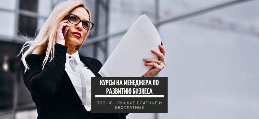 ТОП-20+ курсов для обучения на Менеджера по развитию бизнеса с нуля лучшие платные и бесплатные