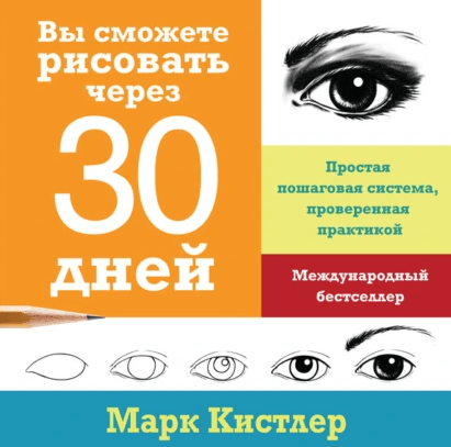 «Вы сможете рисовать через 30 дней. Простая пошаговая система, проверенная практикой» от Марка Кистлера