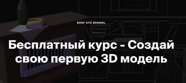 бесплатный курс «создай свою первую 3D-модель» от XYZ school