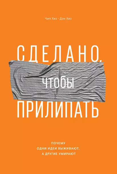 «Сделано, чтобы прилипать. Почему одни идеи выживают, а другие умирают» от Дена Хиза и Чипа Хиза